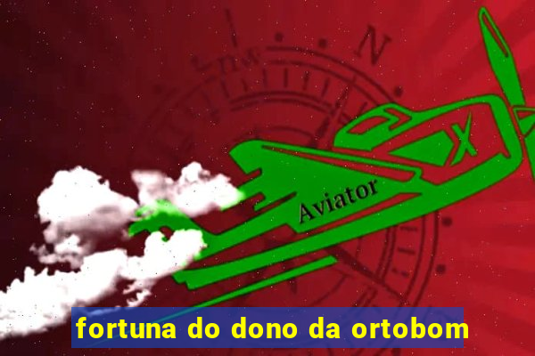 fortuna do dono da ortobom